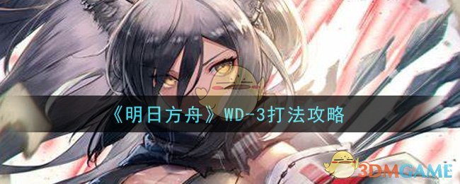 《明日方舟》WD-3打法攻略