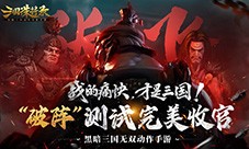 《三国诛将录》“破阵”测试完美收官 七月公测再战(三国诛将录下载)