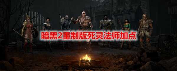 暗黑2重制版死灵法师加点